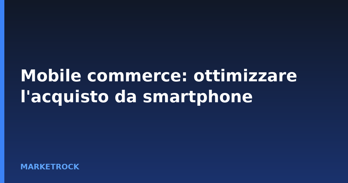 Mobile commerce: ottimizzare l'acquisto da smartphone