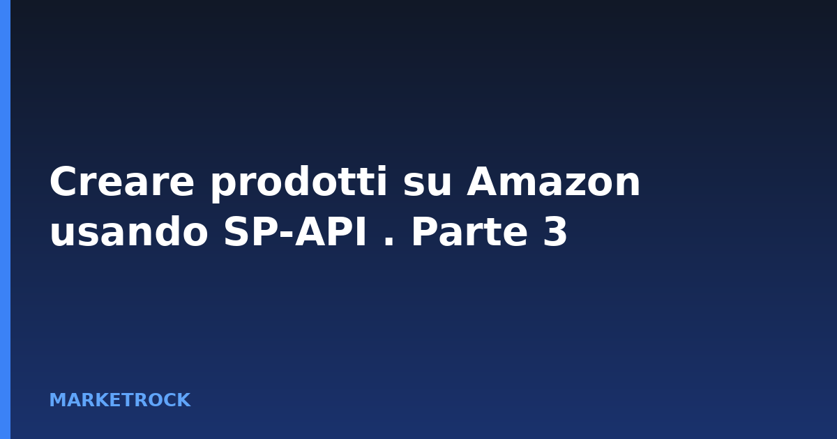 Creare prodotti su Amazon usando SP-API . Parte 3