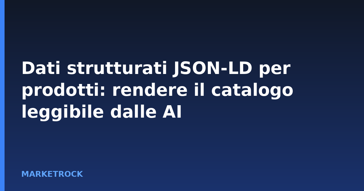 Dati strutturati JSON-LD per prodotti: rendere il catalogo leggibile dalle AI