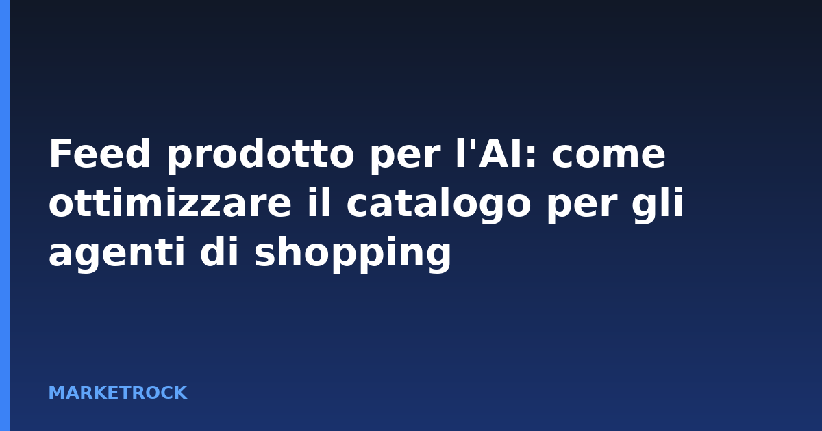 Feed prodotto per l'AI: come ottimizzare il catalogo per gli agenti di shopping