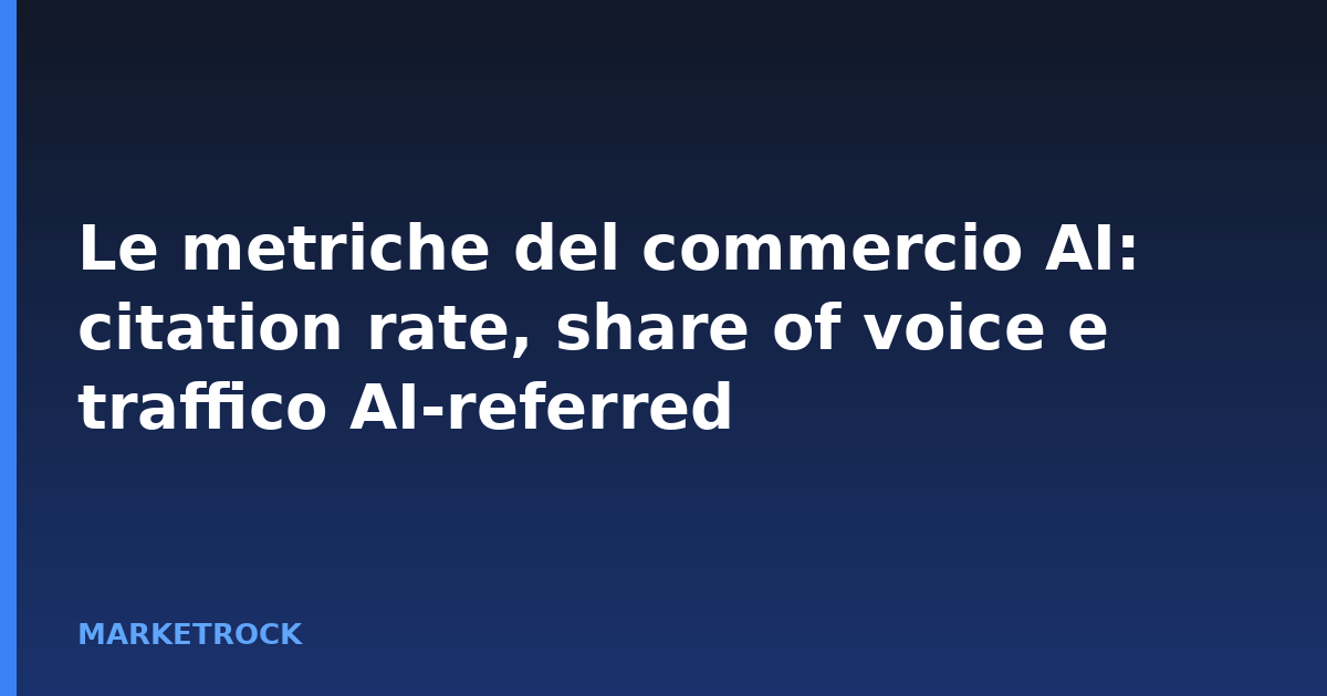 Le metriche del commercio AI: citation rate, share of voice e traffico AI-referred