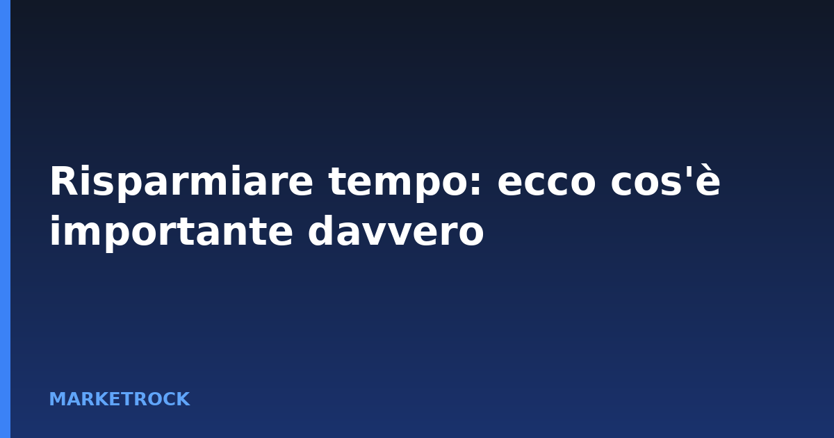 Risparmiare tempo: ecco cos'è importante davvero
