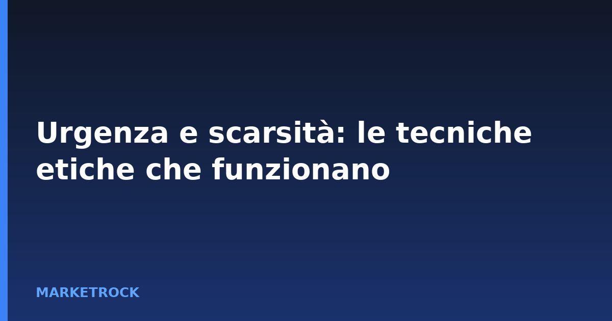 Urgenza e scarsità: le tecniche etiche che funzionano