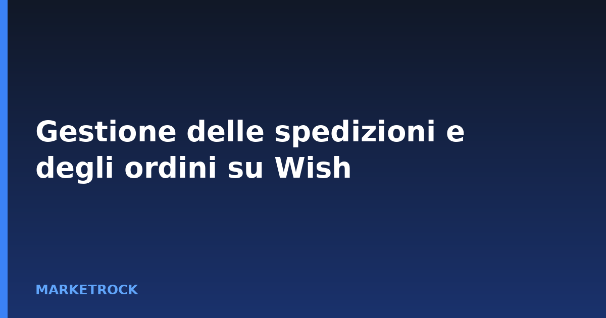 Gestione delle spedizioni e degli ordini su Wish