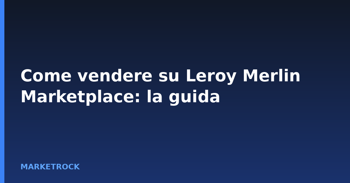 Come vendere su Leroy Merlin Marketplace: la guida