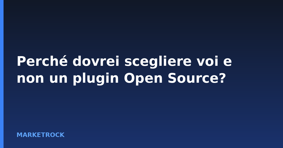 Perché dovrei scegliere voi e non un plugin Open Source?