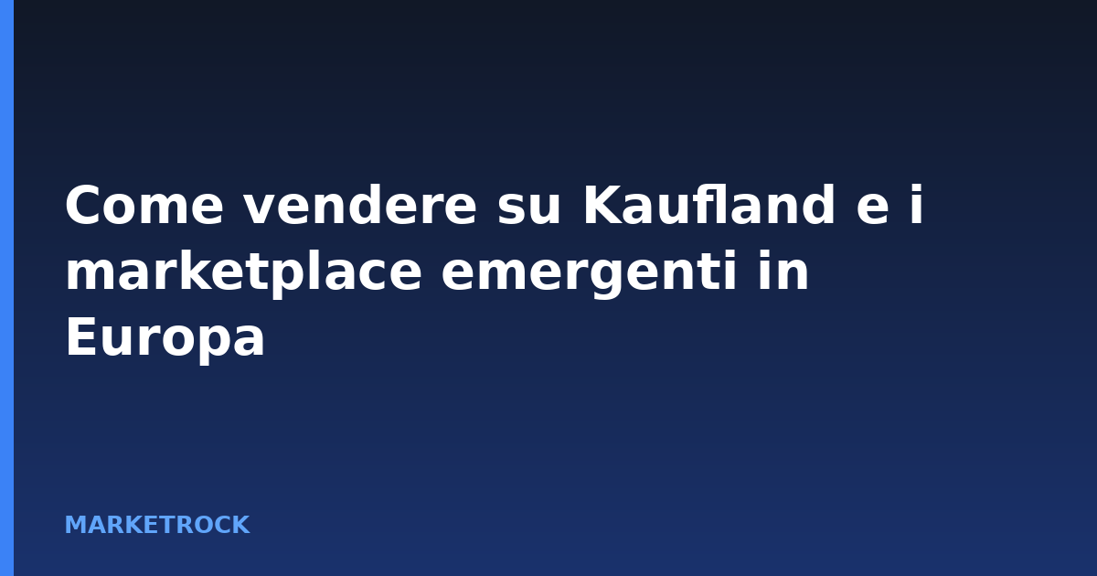 Come vendere su Kaufland e i marketplace emergenti in Europa